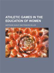 Athletic Games in the Education of Women,145909347X,9781459093478