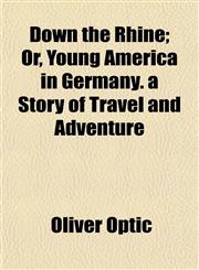Down the Rhine; Or, Young America in Germany. a Story of Travel and Adventure,1150743883,9781150743887