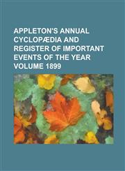 Appleton's annual cyclopædia and register of important events of the year Volume 1899,1236784898,9781236784896