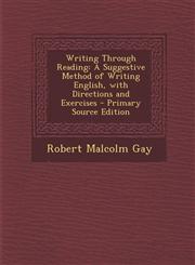 Writing Through Reading A Suggestive Method of Writing English, with Directions and Exercises - Primary Source Edition,1293445940,9781293445945