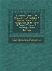 Layamons Brut, Or, Chronicle of Britain A Poetical Semi-Saxon Paraphrase of the Brut of Wace, Volume 3 - Primary Source Edition,1287941990,9781287941996