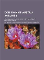 Don John of Austria Volume 2; Or, Passages from the History of the Sixteenth Century 1547-1587,1236402847,9781236402844