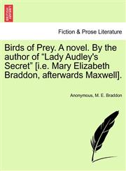 Birds of Prey. A novel. By the author of "Lady Audley's Secret" [i.e. Mary Elizabeth Braddon, afterwards Maxwell].,1241575444,9781241575441