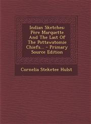 Indian Sketches Pere Marquette and the Last of the Pottawatomie Chiefs... - Primary Source Edition,1295674335,9781295674336
