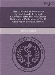 Identification of Worldwide Optimal Pseudo-Invariant Calibration Sites for Post-Launch Radiometric Calibration of Earth Observation Satellite Sensors.,1244633003,9781244633001