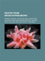 Deaths from Bronchopneumonia Andrew Carnegie, Carlos Bulosan, Christopher Hitchens, Dulcie Gray, Freddie Mercury, Gregory Peck, Julie Vega, Kasturb,1230803262,9781230803265