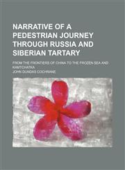 Narrative of a Pedestrian Journey Through Russia and Siberian Tartary (Volume 1); From the Frontiers of China to the Frozen Sea and Kamtchatka,1151122467,9781151122469