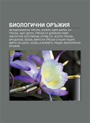 Biologichni orŭzhiya Zapadnonilska treska, Kholera, Edra sharka, Ku-treska, Shap, Denga, Treska ot dolinata Rift, Chikungunya, Botulizŭm,1233985833,9781233985838