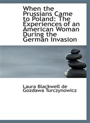 When the Prussians Came to Poland The Experiences of an American Woman During the German Invasion,1103571494,9781103571499