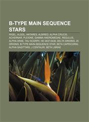 B-type main sequence stars Rigel, Algol, Antares, Albireo, Alpha Crucis, Achernar, Pleione, Gamma Andromedae, Regulus, Alpha Arae, Tau Scorpii,1155323270,9781155323275