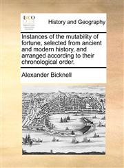 Instances of the mutability of fortune, selected from ancient and modern history, and arranged according to their chronological order.,1140653628,9781140653622