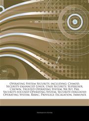 Articles On Operating System Security, including Chmod, Security-enhanced Linux, Unix Security, Superuser, Chown, Trusted Operating System, Nx Bit, Pax, Security-focused Operating System, Security-evaluated Operating System, Rsbac,1243954795,9781243954794