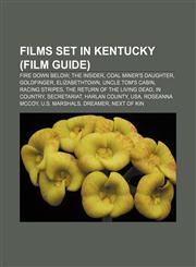 Films set in Kentucky (Film Guide) Fire Down Below, The Insider, Coal Miner's Daughter, Goldfinger, Elizabethtown, Uncle Tom's Cabin,1155190858,9781155190853