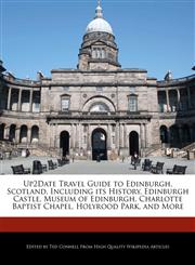 Up2Date Travel Guide to Edinburgh, Scotland, Including its History, Edinburgh Castle, Museum of Edinburgh, Charlotte Baptist Chapel, Holyrood Park, and More,1241314438,9781241314439