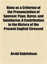 Rime as a Criterion of the Pronunciation of Spenser, Pope, Byron, and Swinburne; A Contribution to the History of the Present English Stressed,1154956091,9781154956092