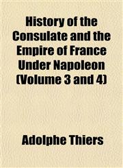 History of the Consulate and the Empire of France Under Napoleon (Volume 3 and 4),1152299301,9781152299306