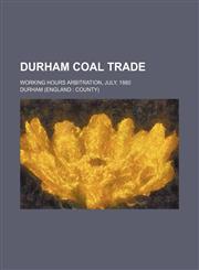 Durham Coal Trade; Working Hours Arbitration, July, 1880,1151633666,9781151633668