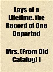 Lays of a Lifetime. the Record of One Departed,1153226731,9781153226738