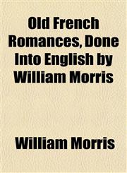 Old French Romances, Done Into English by William Morris,1151762717,9781151762719