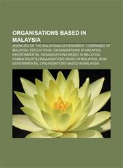 Organisations based in Malaysia Agencies of the Malaysian government, Companies of Malaysia, Educational organisations in Malaysia,1156787696,9781156787694