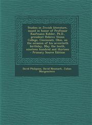 Studies in Jewish Literature, Issued in Honor of Professor Kaufmann Kohler, PH.D., President Hebrew Union College, Cincinnati, Ohio, on the Occasion O,128763267X,9781287632672