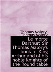 Le morte Darthur Sir Thomas Malory's book of King Arthur and of his noble knights of the Round tabl,1115928139,9781115928137
