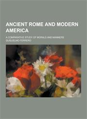 Ancient Rome and Modern America; A Comparative Study of Morals and Manners,1230340300,9781230340302