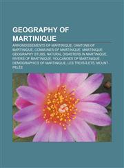 Geography of Martinique Arrondissements of Martinique, Cantons of Martinique, Communes of Martinique, Martinique geography stubs,115648149X,9781156481493