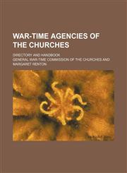 War-Time Agencies of the Churches; Directory and Handbook,115019779X,9781150197796