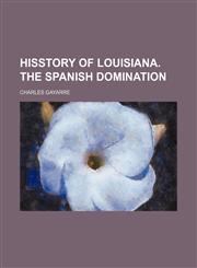 Hisstory of Louisiana. the Spanish Domination,1150920572,9781150920578