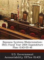 Business Systems Modernization IRS's Fiscal Year 2004 Expenditure Plan: Gao-05-46,128910199X,9781289101992