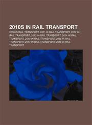 2010s in rail transport 2010 in rail transport, 2011 in rail transport, 2012 in rail transport, 2013 in rail transport, 2014 in rail transport,1156267889,9781156267882