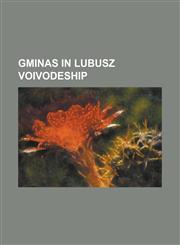 Gminas in Lubusz Voivodeship Gmina Babimost, Gmina Bledzew, Gmina Bobrowice, Gmina Bogdaniec, Gmina Bojad A, Gmina Brody, Lubusz Voivodeship, Gmina,115590401X,9781155904016