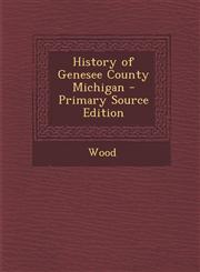 History of Genesee County Michigan - Primary Source Edition,1289679959,9781289679958