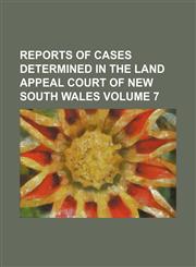 Reports of Cases Determined in the Land Appeal Court of New South Wales Volume 7,1236483421,9781236483423