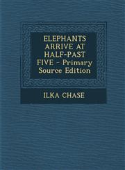 ELEPHANTS ARRIVE AT HALF-PAST FIVE - Primary Source Edition,1293034444,9781293034446