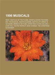 1996 musicals Rent, Canticle of the Plains, Whistle Down the Wind, Big: the musical, Martin Guerre, Heathcliff, Bring in 'da Noise,1155308735,9781155308739