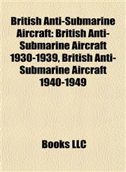 British Anti-Submarine Aircraft British Anti-Submarine Aircraft 1930-1939, British Anti-Submarine Aircraft 1940-1949,1157785425,9781157785422