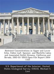 Nutrient Concentrations in Upper and Lower Echo, Fallen Leaf, Spooner, and Marlette Lakes and Associated Outlet Streams, California and Nevada, 2002-03 USGS Open-File Report 2004-1333,128872926X,9781288729265
