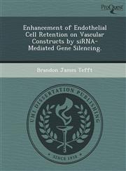 Enhancement of Endothelial Cell Retention on Vascular Constructs by siRNA-Mediated Gene Silencing.,1249863724,9781249863724