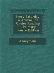 Every Saturday A Journal of Choice Reading - Primary Source Edition,1287693539,9781287693536