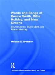Words and Songs of Bessie Smith, Billie Holiday, and Nina Simone Sound Motion, Blues Spirit, and African Memory,041554081X,9780415540810