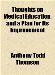 Thoughts on Medical Education, and a Plan for Its Improvement,1154561070,9781154561074