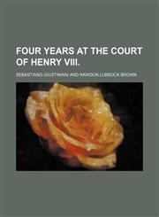 Four Years at the Court of Henry Viii. (Volume 1),1150663480,9781150663482