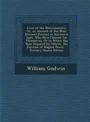 Lives of the Necromancers Or, an Account of the Most Eminent Persons in Successive Ages, Who Have Claimed for Themselves, or to Whom Has Been Im,128750311X,9781287503118