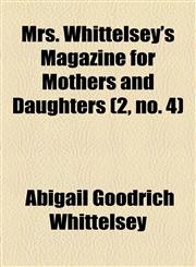 Mrs. Whittelsey's Magazine for Mothers and Daughters (2, no. 4),1154556344,9781154556346