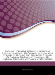 Articles On Ontario Legislative Assemblies, including Legislative Assembly Of Ontario, 1st Legislative Assembly Of Ontario, 2nd Legislative Assembly Of Ontario, 3rd Legislative Assembly Of Ontario, 38th Legislative Assembly Of Ontario,1242628436,9781242628436