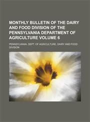 Monthly bulletin of the Dairy and Food Division of the Pennsylvania Department of Agriculture Volume 6,1130786862,9781130786866