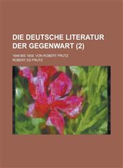 Die Deutsche Literatur Der Gegenwart; 1848 Bis 1858. Von Robert Prutz Volume 2,1234422506,9781234422509