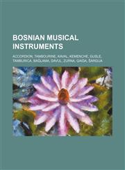 Bosnian musical instruments Accordion, Tambourine, Kaval, Kemenche, Gusle, Tamburica, Bağlama, Davul, Zurna, Gaida, Šargija,123457425X,9781234574253